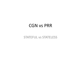 CGN vs PRR STATEFUL vs STATELESS What is state? • Type 1) NAT binding – Customer ID + Internal IP address + port.
