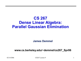 CS 267 Dense Linear Algebra: Parallel Gaussian Elimination  James Demmel www.cs.berkeley.edu/~demmel/cs267_Spr06 02/14/2006  CS267 Lecture 9 Outline • Motivation, overview for Dense Linear Algebra  • Review Gaussian Elimination (GE)