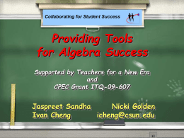 Collaborating for Student Success  Providing Tools for Algebra Success Supported by Teachers for a New Era and CPEC Grant ITQ-09-607  Jaspreet Sandha Nicki Golden Ivan Cheng icheng@csun.edu.