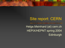 Site report: CERN Helge.Meinhard (at) cern.ch HEPiX/HEPNT spring 2004 Edinburgh Structure, management    As of 01 January 2004: DG (Aymar), CSO (Engelen), CFO (Naudi), 7 Departments IT.