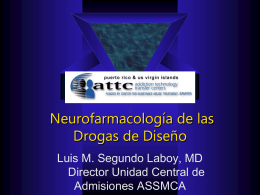 Neurofarmacología de las Drogas de Diseño Luis M. Segundo Laboy, MD Director Unidad Central de Admisiones ASSMCA.