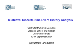 Multilevel Discrete-time Event History Analysis Centre for Multilevel Modelling Graduate School of Education University of Bristol 13-14 September 2007  Instructor: Fiona Steele.