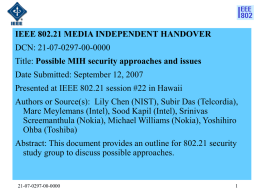 IEEE 802.21 MEDIA INDEPENDENT HANDOVER DCN: 21-07-0297-00-0000 Title: Possible MIH security approaches and issues Date Submitted: September 12, 2007 Presented at IEEE 802.21 session.