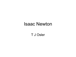 Isaac Newton T J Osler Sir Isaac Newton, FRS December 1642 – 20 March 1727 was an English physicist, mathematician, astronomer, natural.