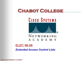 Chabot College  ELEC 99.08 Extended Access Control Lists  CISCO NETWORKING ACADEMY ACL Topics • Extended ACLs • Editing ACLs • Anatomy of an ACL  CISCO NETWORKING ACADEMY.