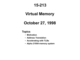 15-213  Virtual Memory October 27, 1998 Topics • • • •  Motivation Address Translation Accelerating with TLBs Alpha 21X64 memory system.