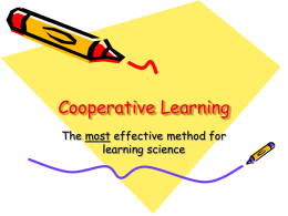 Cooperative Learning The most effective method for learning science Definition of Cooperative Learning • “An instructional method in which students work in small groups to accomplish.