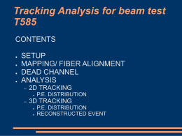 Tracking Analysis for beam test T585 CONTENTS ● ● ● ●  SETUP MAPPING/ FIBER ALIGNMENT DEAD CHANNEL ANALYSIS –  2D TRACKING ●  –  P.E. DISTRIBUTION  3D TRACKING ● ●  P.E.