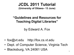 JCDL 2011 Tutorial (University of Ottawa– 13 June)  “Guidelines and Resources for Teaching Digital Libraries”  by Edward A.