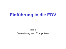 Einführung in die EDV  Teil 4 Vernetzung von Computern Gründe für eine Vernetzung • • • • • •  Ressource-Sharing Software-Sharing Data-Sharing Prozessor-Sharing Informationsaustausch Sicherheitsverbund.