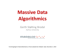 Massive Data Algorithmics Gerth Stølting Brodal Aarhus University  Forskningsdag for Datamatikerlærere, Erhvervsakademiet Lillebælt, Vejle, November 2, 2010