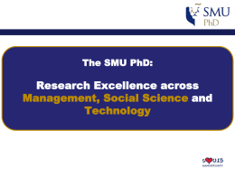 The SMU PhD:  Research Excellence across Management, Social Science and Technology Our Programmes  The SMU Experience  SMU PhD programmes develop world-class researchers.