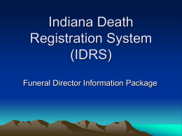 Indiana Death Registration System (IDRS) Funeral Director Information Package U.S. Standard Certificate of Death Revised Version • Modified Items – Decedent’s race, captures multiple race identification – Decedent’s.