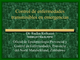 Control de enfermedades transmisibles en emergencias  Dr. Radha Kulkarni MBBS,DTM&H,MPH  Oficial de Epidemiología Provincial y Control de Enfermedades, Provincia del Norte Matabeleland, Zimbabwe.