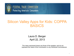 Silicon Valley Apps for Kids: COPPA BASICS Laura D. Berger April 22, 2013 The views expressed herein are those of the speaker, and do.