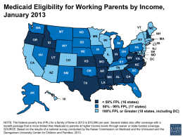 Medicaid Eligibility for Working Parents by Income, January 2013 VT  WA MT  ND  NH  MN OR  MI  WY  PA  IA  NE NV  IL UT  CO  CA  NY  WI  SD  ID  OH  IN  WV KS  ME  MO  KY  VA  MA CT RI NJ DE MD DC  NC  TN AZ  NM  OK  SC  AR MS  TX  AL  GA  LA FL  AK HI   50% - 99% FPL (17 states) 100% FPL or Greater (18 states, including.