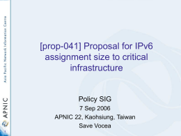 [prop-041] Proposal for IPv6 assignment size to critical infrastructure  Policy SIG 7 Sep 2006 APNIC 22, Kaohsiung, Taiwan Save Vocea.