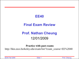 EE40 Final Exam Review Prof. Nathan Cheung 12/01/2009 Practice with past exams http://hkn.eecs.berkeley.edu/exam/list/?exam_course=EE%2040  EE40 Fall 2009  Slide 1  Prof.