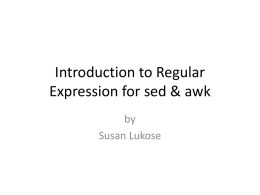 Introduction to Regular Expression for sed & awk by Susan Lukose Regular Expression •  Regular Expression way to match text with patterns  Regular Expression  Example of Matched Text  Example.