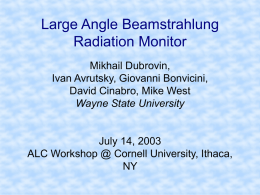 Large Angle Beamstrahlung Radiation Monitor Mikhail Dubrovin, Ivan Avrutsky, Giovanni Bonvicini, David Cinabro, Mike West Wayne State University  July 14, 2003 ALC Workshop @ Cornell University, Ithaca, NY.