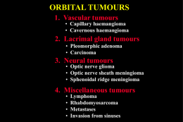 ORBITAL TUMOURS 1. Vascular tumours  • Capillary haemangioma • Cavernous haemangioma  2. Lacrimal gland tumours • Pleomorphic adenoma • Carcinoma  3.