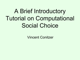A Brief Introductory Tutorial on Computational Social Choice Vincent Conitzer Voting over alternatives >  >  >  >  voting rule (mechanism) determines winner based on votes  • Can vote over other things too –