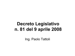 Decreto Legislativo n. 81 del 9 aprile 2008 Ing. Paolo Tattoli • Entrato in vigore il 15 maggio 2008 • Sostituisce completamente il.