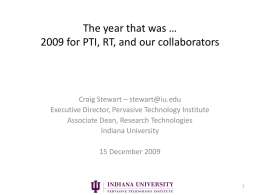The year that was … 2009 for PTI, RT, and our collaborators  Craig Stewart – stewart@iu.edu Executive Director, Pervasive Technology Institute Associate Dean, Research.