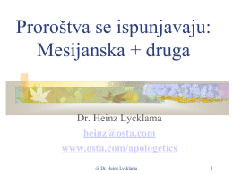 Proroštva se ispunjavaju: Mesijanska + druga  Dr. Heinz Lycklama heinz@osta.com www.osta.com/apologetics @ Dr. Heinz Lycklama.