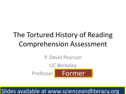 The Tortured History of Reading Comprehension Assessment P. David Pearson UC Berkeley Professor andFormer Former Dean  Slides available at www.scienceandliteracy.org.
