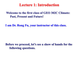Lecture 1: Introduction Welcome to the first class of GEO 302C Climate: Past, Present and Future! I am Dr.