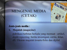 MENGENAL MEDIA (CETAK) Jenis-jenis media : 1. Majalah (magazine) publikasi/terbitan berkala yang memuat : artikel, depht reporting, berita investigasi, cerita, iklan, dll.