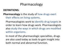 Pharmacology DEFINITIONS: Pharmacology is the study of how drugs exert their effects on living systems. Pharmacologists work to identify drug targets in order to learn.