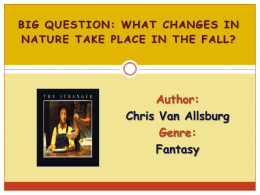 BIG QUESTION: WHAT CHANGES IN NATURE TAKE PLACE IN THE FALL?  Author: Chris Van Allsburg Genre: Fantasy.