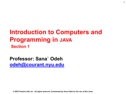 Introduction to Computers and Programming in JAVA Section 1  Professor: Sana` Odeh odeh@courant.nyu.edu   2003 Prentice Hall, Inc.
