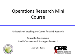 Operations Research Mini Course University of Washington Center for AIDS Research Scientific Program on Health Services and Strategies Research July 29, 2011