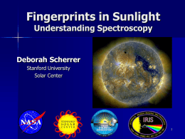 Fingerprints in Sunlight Understanding Spectroscopy  Deborah Scherrer Stanford University Solar Center What is light?