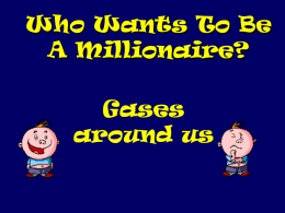 Who Wants To Be A Millionaire?  Gases around us Question 1 Which state of matter is easily squashed? A B  C D  solid liquid gas none of them.