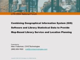 LITA 2004 National Forum  Combining Geographical Information System (GIS) Software and Library Statistical Data to Provide Map-Based Library Service and Location Planning  Presented by  Marc.