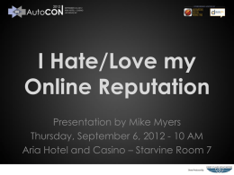 I Hate/Love my Online Reputation Presentation by Mike Myers Thursday, September 6, 2012 - 10 AM Aria Hotel and Casino – Starvine Room 7