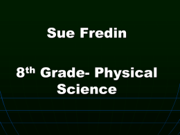 Sue Fredin th Grade- Physical Science Teacher Background   B.S. in Biological Sciences from San Diego State University    Teaching credential from National University    14 years of teaching experience in science,