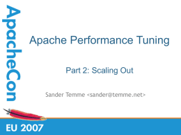 Apache Performance Tuning Part 2: Scaling Out Sander Temme Agenda • • • • • •  Introduction Redundancy in Hardware Building Out: Separate Tiers Building Out: Load Balancing Putting it All Together Conclusion.