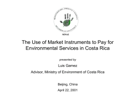 The Use of Market Instruments to Pay for Environmental Services in Costa Rica presented by  Luis Gamez  Advisor, Ministry of Environment of Costa Rica  Beijing,