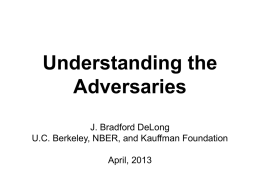 Understanding the Adversaries J. Bradford DeLong U.C. Berkeley, NBER, and Kauffman Foundation April, 2013