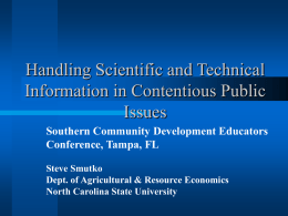 Handling Scientific and Technical Information in Contentious Public Issues Southern Community Development Educators Conference, Tampa, FL Steve Smutko Dept.
