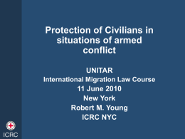 Protection of Civilians in situations of armed conflict UNITAR International Migration Law Course  11 June 2010 New York Robert M.