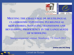 wwww.coe.int  MEETING THE CHALLENGE OF MULTILINGUAL CLASSROOMS: EXPLOITING PLURILINGUAL REPERTOIRES, MANAGING TRANSITIONS AND DEVELOPING PROFICIENCY IN THE LANGUAGE(S) OF SCHOOLING Intergovernmental seminar Strasbourg, 7-8 March 2012  www.coe.int/lang.