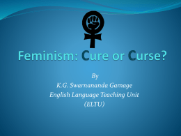 By K.G. Swarnananda Gamage English Language Teaching Unit (ELTU) What is Feminism? “ Feminism is a collection of movements and ideologies aimed at defining, establishing,