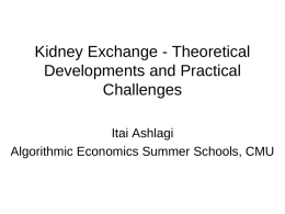Kidney Exchange - Theoretical Developments and Practical Challenges Itai Ashlagi Algorithmic Economics Summer Schools, CMU.
