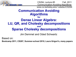 CS294, Lecture #5 Fall, 2011 Communication-Avoiding Algorithms www.cs.berkeley.edu/~odedsc/CS294  Communication Avoiding Algorithms for  Dense Linear Algebra: LU, QR, and Cholesky decompositions and  Sparse Cholesky decompositions Jim Demmel and Oded Schwartz  Based on: Bootcamp 2011,